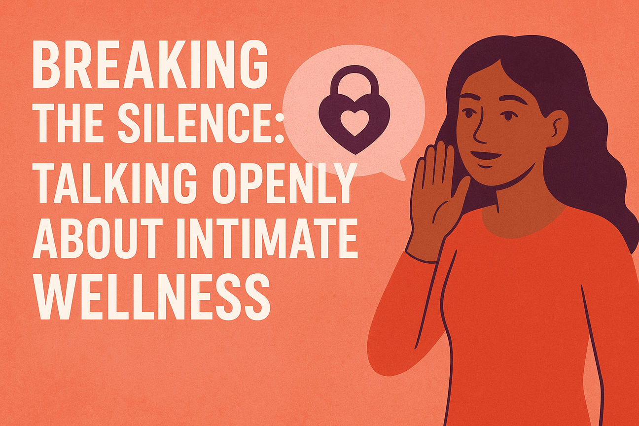 Breaking the Silence: Talking Openly About Intimate Wellness